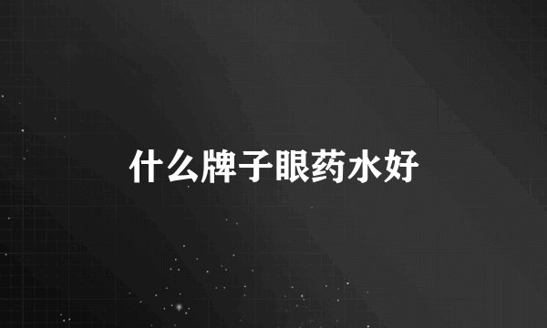 什么牌子眼药水好