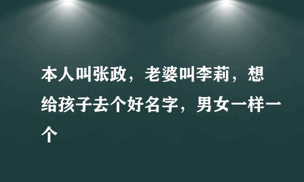 本人叫张政，老婆叫李莉，想给孩子去个好名字，男女一样一个
