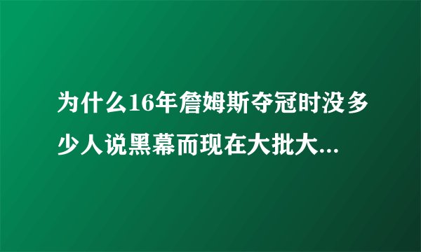 为什么16年詹姆斯夺冠时没多少人说黑幕而现在大批大批人说这是NBA最耻辱的总决赛？