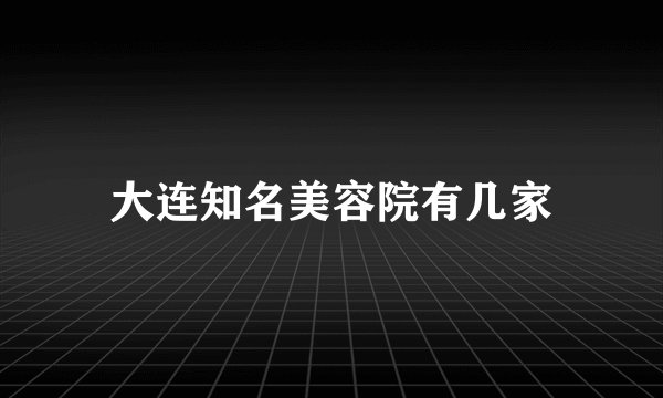大连知名美容院有几家