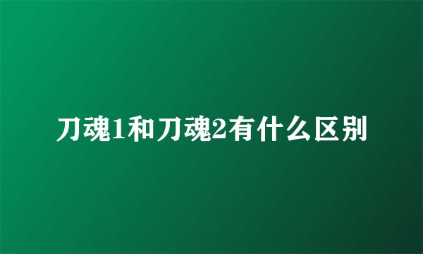 刀魂1和刀魂2有什么区别