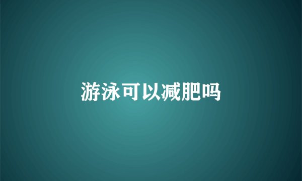 游泳可以减肥吗