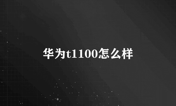 华为t1100怎么样