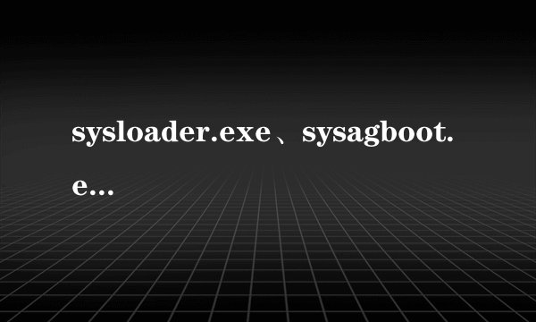 sysloader.exe、sysagboot.exe是什么病毒？
