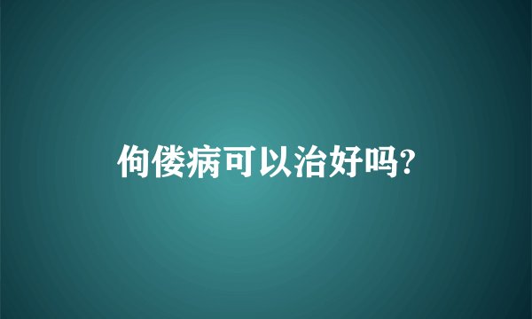 佝偻病可以治好吗?
