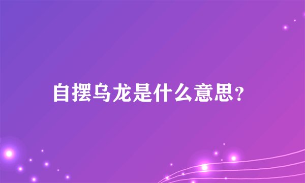 自摆乌龙是什么意思？