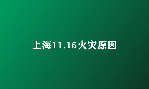 上海11.15火灾原因