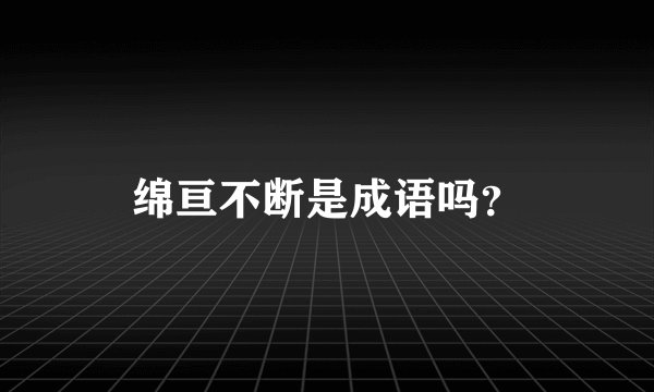 绵亘不断是成语吗？