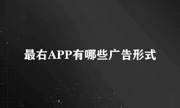 最右APP有哪些广告形式