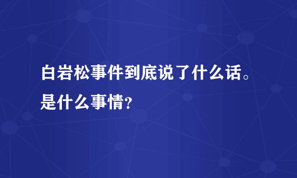 白岩松事件到底说了什么话。是什么事情？