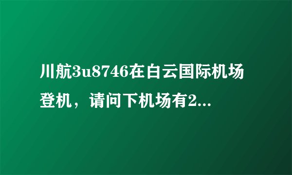 川航3u8746在白云国际机场登机，请问下机场有2个吗？是哪一个
