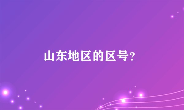 山东地区的区号？
