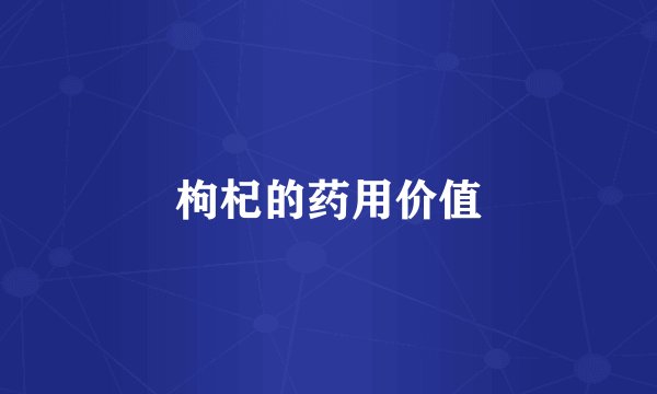 枸杞的药用价值