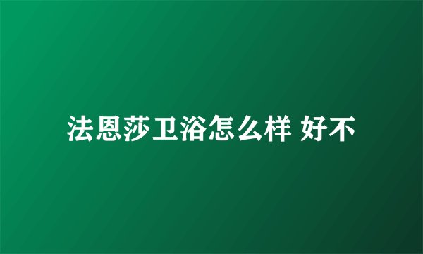 法恩莎卫浴怎么样 好不