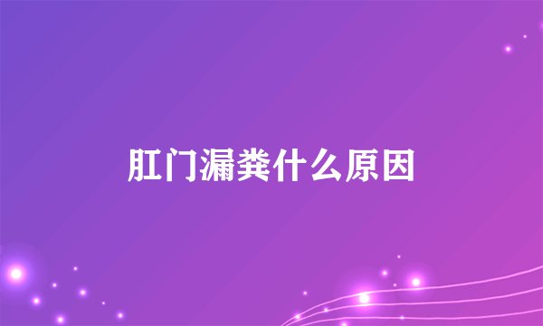 肛门漏粪什么原因