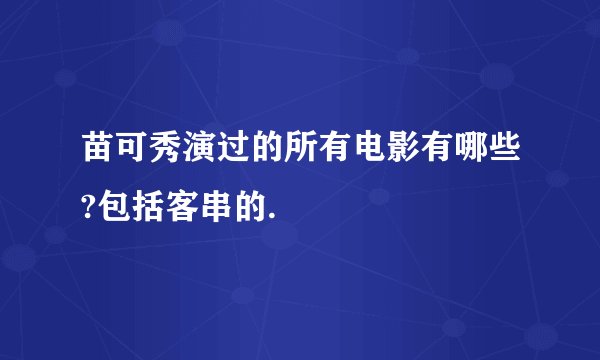 苗可秀演过的所有电影有哪些?包括客串的.