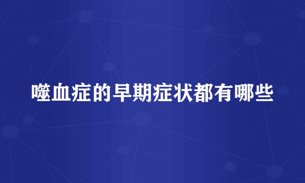 噬血症的早期症状都有哪些