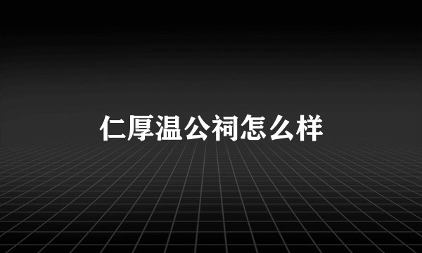 仁厚温公祠怎么样