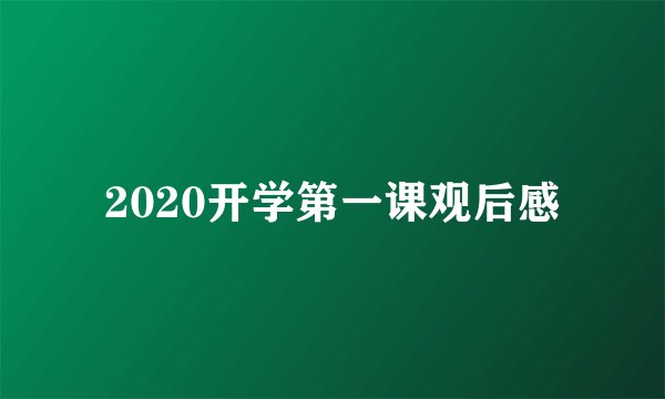 2020开学第一课观后感
