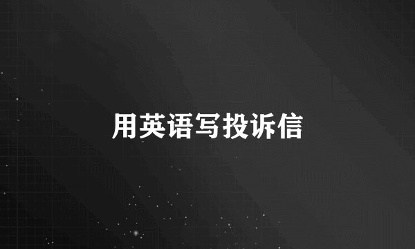 用英语写投诉信