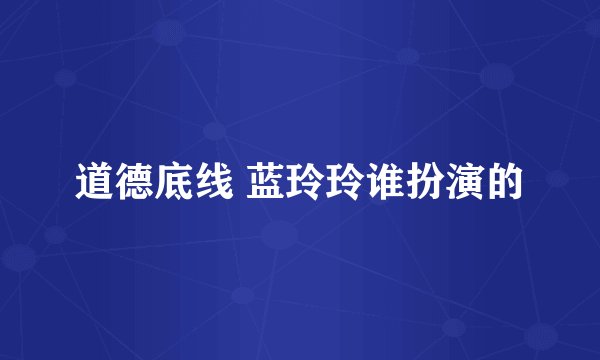 道德底线 蓝玲玲谁扮演的