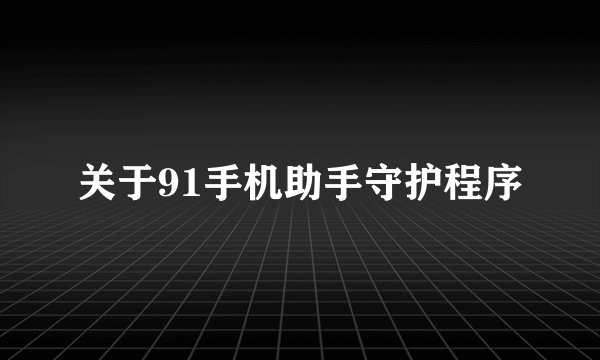 关于91手机助手守护程序