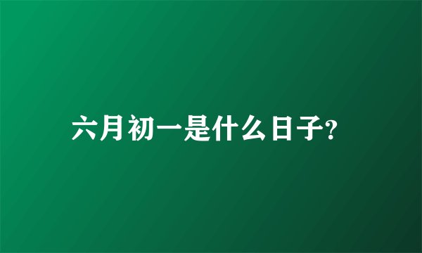 六月初一是什么日子？