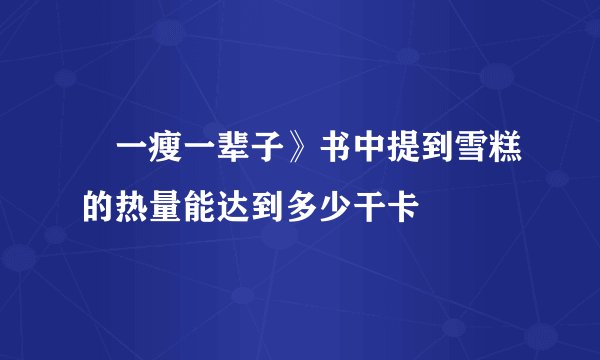 巜一瘦一辈子》书中提到雪糕的热量能达到多少干卡