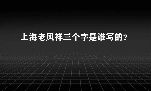 上海老凤祥三个字是谁写的？