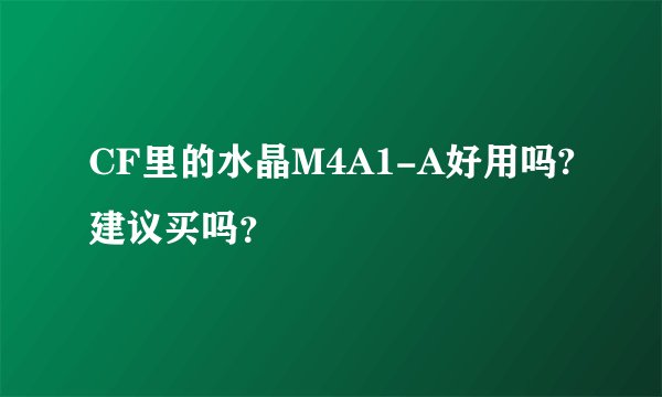 CF里的水晶M4A1-A好用吗?建议买吗？