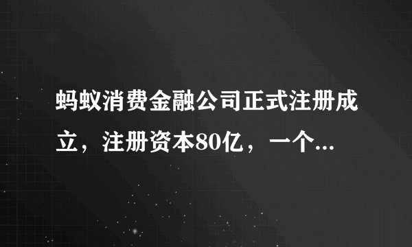 蚂蚁消费金融公司正式注册成立，注册资本80亿，一个时代的改变