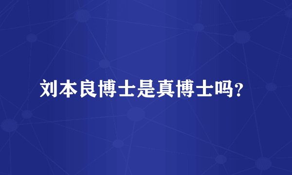 刘本良博士是真博士吗？