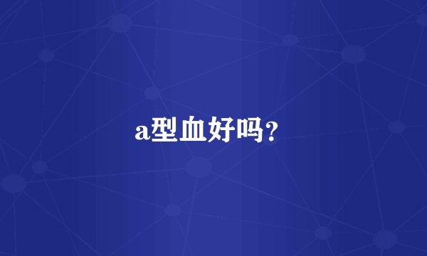 a型血好吗？
