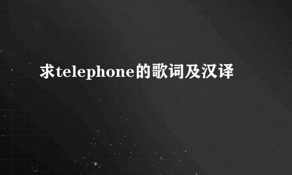 求telephone的歌词及汉译