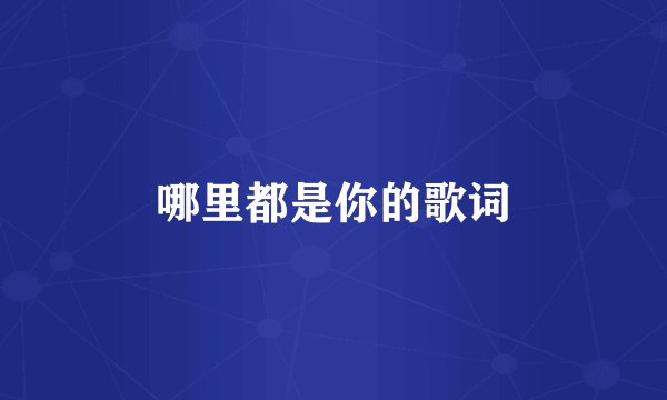 哪里都是你的歌词