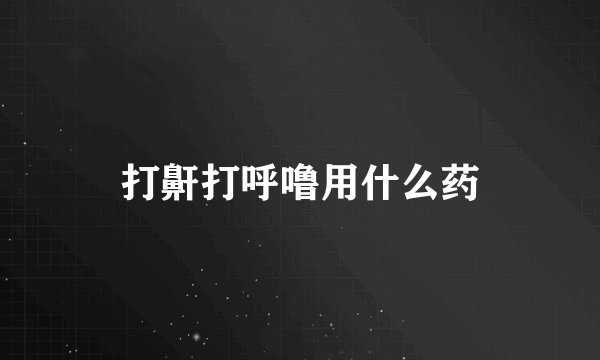 打鼾打呼噜用什么药