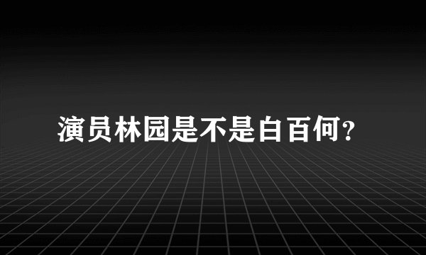 演员林园是不是白百何？
