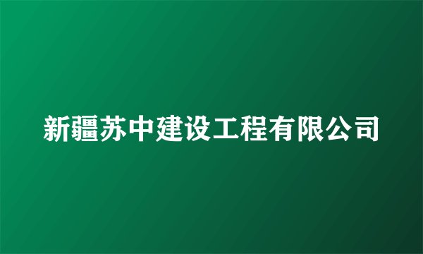 新疆苏中建设工程有限公司
