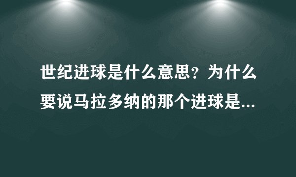 世纪进球是什么意思？为什么要说马拉多纳的那个进球是“世纪最佳进球”啊？