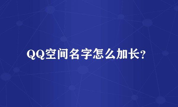 QQ空间名字怎么加长？