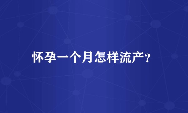 怀孕一个月怎样流产？