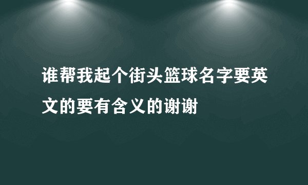 谁帮我起个街头篮球名字要英文的要有含义的谢谢