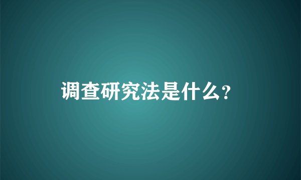 调查研究法是什么？