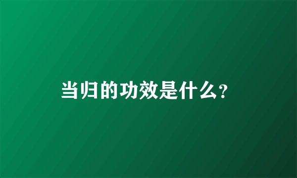 当归的功效是什么？