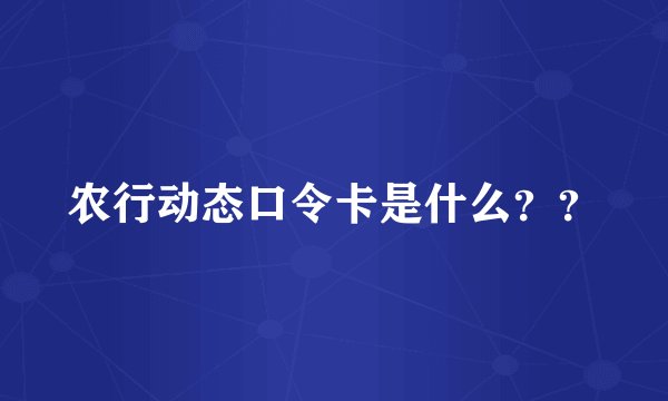 农行动态口令卡是什么？？