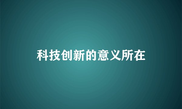 科技创新的意义所在