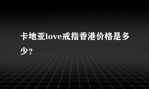 卡地亚love戒指香港价格是多少？
