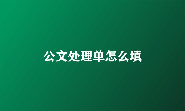 公文处理单怎么填
