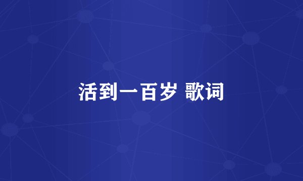 活到一百岁 歌词