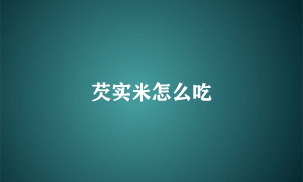 芡实米怎么吃